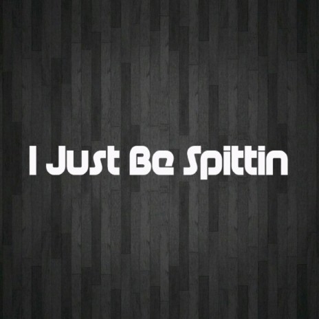 I Just Be Spittin' | Boomplay Music