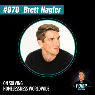 #970 Brett Hagler On Solving Homelessness Worldwide