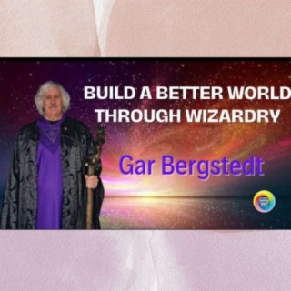 Build a Better World through Wizardry” - An Interview with Wizard Gar Bergstedt