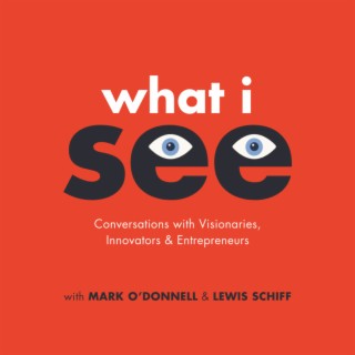 What I See: Conversations with Visionaries, Innovators and Entrepreneurs with Mark O’Donnell and Lew