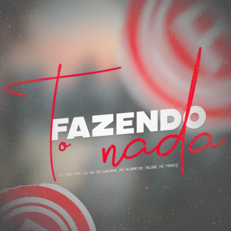 To Fazendo Nada ft. Dj AG do Caiçara, Mc Pânico, Mc Aleff & Mc Talibã