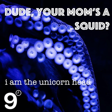 Dude, Your Mom's a Squid? ft. I Am The Unicorn Head