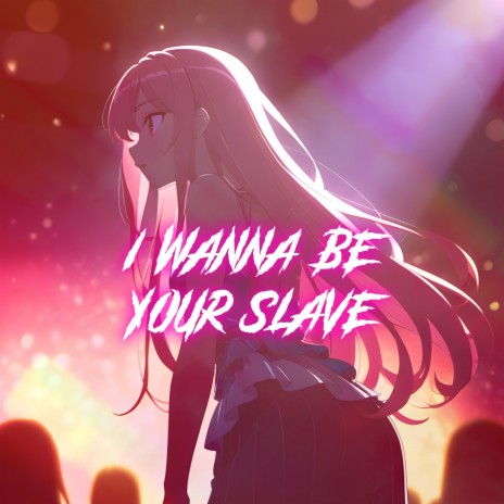 I Wanna Be Your Slave (Nightcore) | Boomplay Music