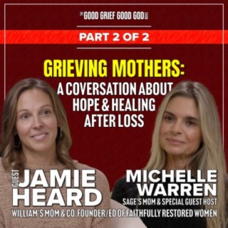 Grieving Mothers (Pt2/2): A Conversation about Hope & Healing After Loss w/ guest JAMIE HEARD & guest host Michelle Warren (S2/EP5)