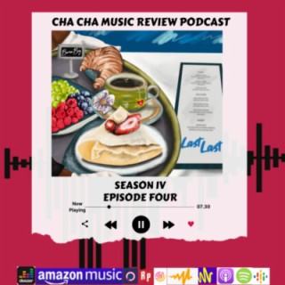 Cha Cha Music Review Podcast IV (Episode Four)