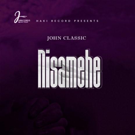 NISAMEHE BY JOHN CLASSIC | Boomplay Music