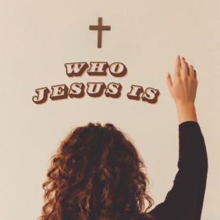 Who Jesus Is lyrics | Boomplay Music