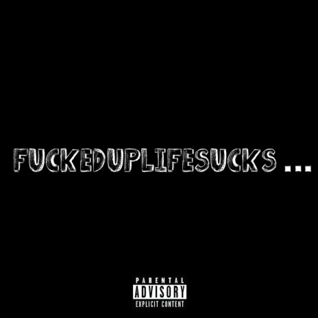 FUCKEDUPLIFESUCKS | Boomplay Music