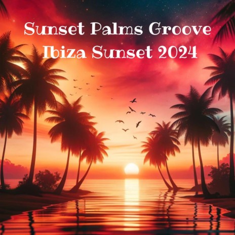 Sunset Palms Groove ft. Chilled Ibiza & Chillout Lounge | Boomplay Music