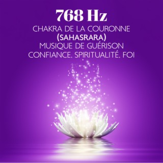768 Hz chakra de la Couronne (Sahasrara) musique de guérison: Confiance, Spiritualité, Foi, Libérer votre compréhension, Fréquence divine du chakra de la couronne