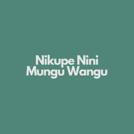 Nikupe Nini Mungu Wangu | Boomplay Music