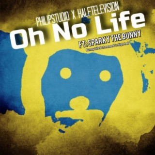 Oh No Life (feat. HalfTelevision & Sparky The Bunny)