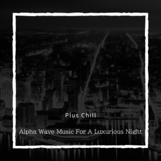 Alpha Wave Music For A Luxurious Night