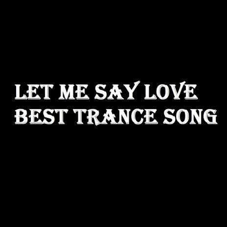 Let me say love best trance song | Boomplay Music