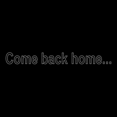 Come back home…