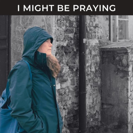 I Might Be Praying | Boomplay Music