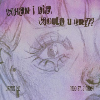 when i die, would u cry? ft. JustanotherGhost lyrics | Boomplay Music