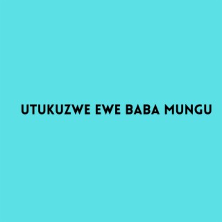 Utukuzwe ewe Baba Mungu