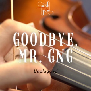 Goodbye, Mr. GnG (unplugged)