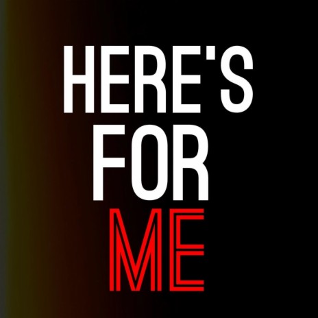 Here's For Me | Boomplay Music
