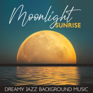 Moonlight Sunrise - Dreamy Jazz Background Music (Bossa Nova Magical Ambience)