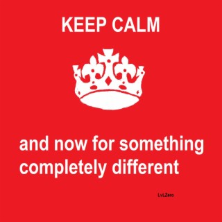 Keep Calm, and now for something completely different