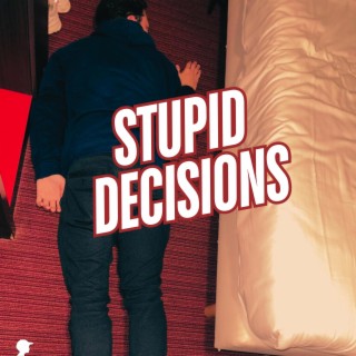 Stupid Decisions