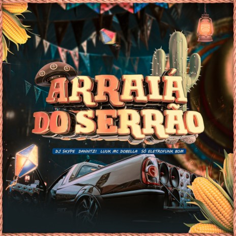 ARRAIÁ DO SERRÃO (ELETROFUNK) ft. DANNTZ!, LUUK, Mc Dobella & SO ELETROFUNK BOM | Boomplay Music