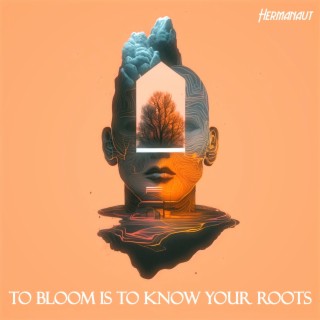 To Bloom Is To Know Your Roots