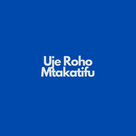 Uje Roho Mtakatifu | Boomplay Music