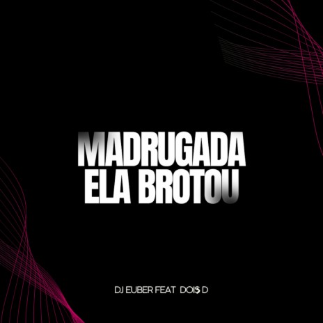 Madrugada ela Brotou ft. DOISD | Boomplay Music
