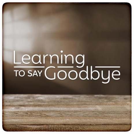 Learning To Say Goodbye (Podcast Theme) | Boomplay Music