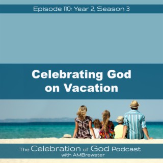 Episode 110: COG 110: Celebrating God on Vacation