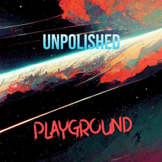 UNPOLISHED: PLAYGROUND