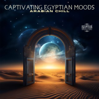 Captivating Egyptian Moods: Arabian Chill, Authentic Indian Lounge Essence, Middle Eastern Chillout