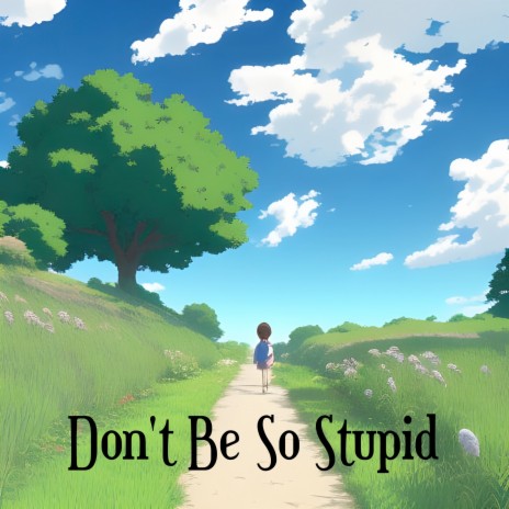 Don't Be so Stupid