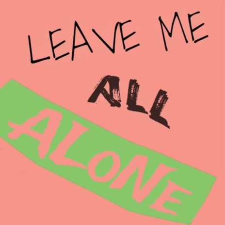 Leave Me All Alone | Boomplay Music