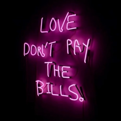 LOVE DONT PAY THE BILLS | Boomplay Music