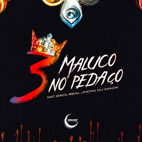 3 Maluco no Pedaço ft. Mc Saci & Real Jhow | Boomplay Music