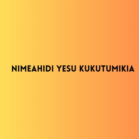 Nimeahidi Yesu Kukutumikia | Boomplay Music