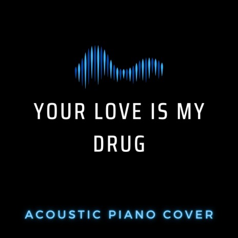 Your Love Is My Drug - Acoustic Piano Cover | Boomplay Music