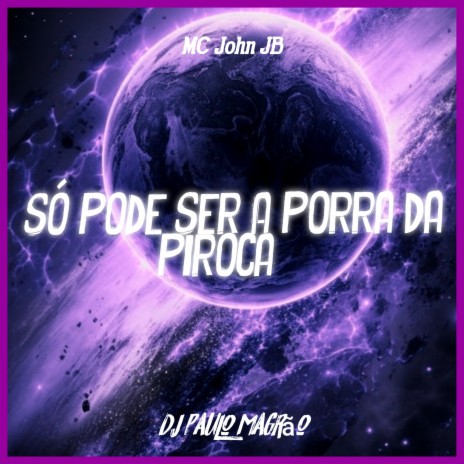 Só Pode Ser a Porra da Piroca ft. DJ Paulo Magrão