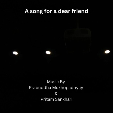 A song for a dear friend. ft. Prabuddha Mukhopadhyay | Boomplay Music