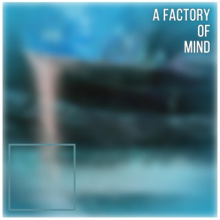 A Factory Of Mind