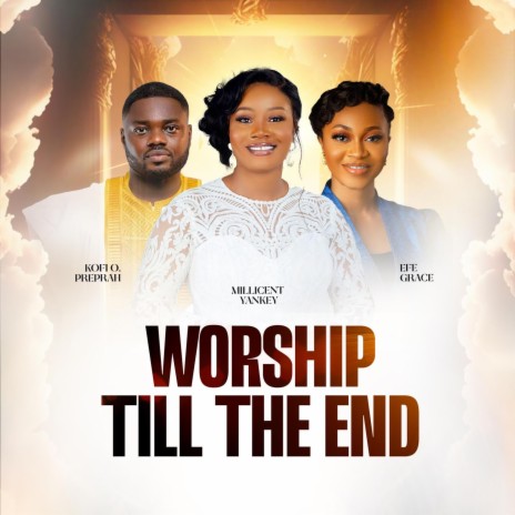Worship Till The End (Live) ft. Kofi Owusu Peprah & Efe Grace | Boomplay Music