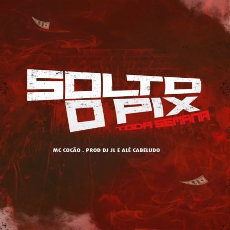 Solto o Pix Toda Semana ft. MC Cocão & Dj Alê Cabeludo | Boomplay Music