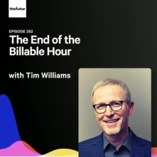 292 - The End of the Billable Hour - With Tim Williams