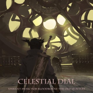 Celestial Dial: Ambient Music for Bloodborne The Old Hunters