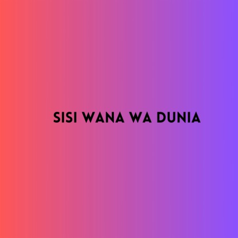 Sisi Wana wa Dunia | Boomplay Music