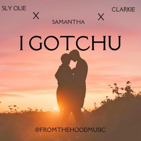 I GOTCHU (SLY OLIE) ft. SLY OLIE, SAMANTHA & CLARKIE